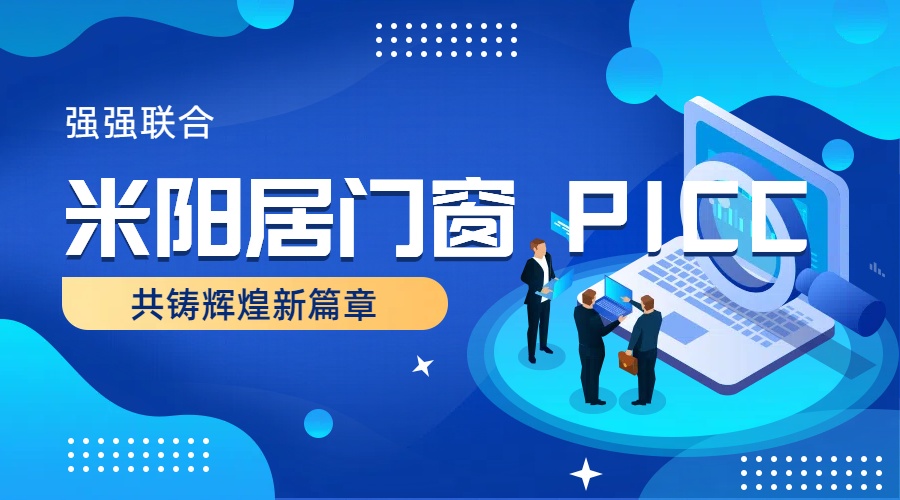 米阳居门窗与 PICC 强强联合，共铸辉煌新篇章